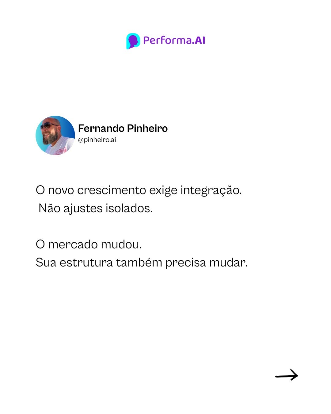 Photo by Performa.AI - Soluções para Ecommerce on March 02, 2026. May be a meme of text that says 'Performa.Al Fernando Pinheiro @pinheiro.ai O novo crescimento exige integração. Não ajustes isolados. O mercado mudou. Sua estrutura também precisa mudar.'.