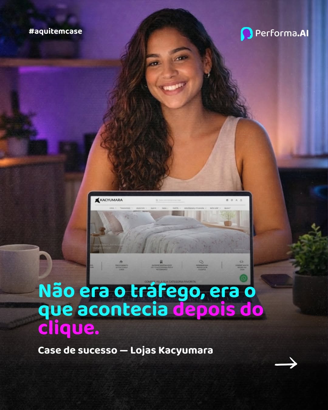 Photo by Performa.AI - Soluções para Ecommerce on March 17, 2026. May be a meme of top and text that says '#aquitemcase Performa.Al CYUMARA AG Não era o tráfego, era o que acontecia depois do clique. Case de sucesso Lojas Kacyumara'.